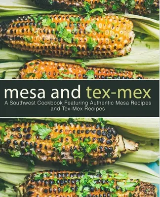 Mesa und Tex-Mex: Ein Südwest-Kochbuch mit authentischen Mesa-Rezepten und Tex-Mex-Rezepten (3. Auflage) - Mesa and Tex-Mex: A Southwest Cookbook Featuring Authentic Mesa Recipes and Tex-Mex Recipes (3rd Edition)