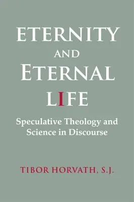 Ewigkeit und ewiges Leben: Spekulative Theologie und Wissenschaft im Diskurs - Eternity and Eternal Life: Speculative Theology and Science in Discourse