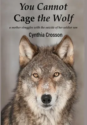 Du kannst den Wolf nicht einsperren: Eine Mutter kämpft mit dem Selbstmord ihres Soldatensohns - You Cannot Cage the Wolf: A Mother Struggles with the Suicide of Her Soldier Son