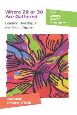 Wo 20 oder 30 versammelt sind: Anbetung in der kleinen Gemeinde leiten - Where 20 or 30 Are Gathered: Leading Worship in the Small Church