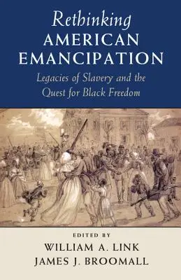 Amerikanische Emanzipation neu denken: Das Erbe der Sklaverei und die Suche nach der Freiheit der Schwarzen - Rethinking American Emancipation: Legacies of Slavery and the Quest for Black Freedom