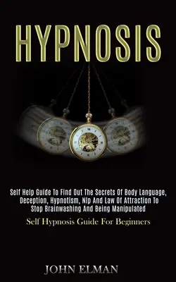 Hypnose: Anleitung zur Selbsthilfe, um die Geheimnisse von Körpersprache, Täuschung, Hypnose, Nlp und dem Gesetz der Anziehung herauszufinden, um Brai zu stoppen - Hypnosis: Self Help Guide to Find Out the Secrets of Body Language, Deception, Hypnotism, Nlp and Law of Attraction to Stop Brai