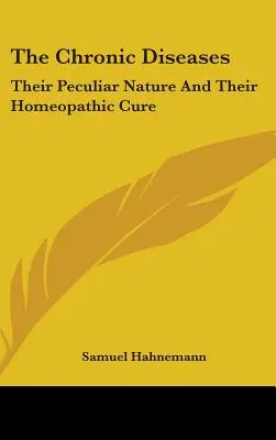 Die chronischen Krankheiten: Ihre eigentümliche Natur Und Ihre Homöopathische Heilung - The Chronic Diseases: Their Peculiar Nature And Their Homeopathic Cure