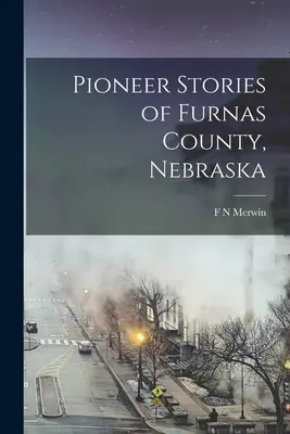 Pioniergeschichten aus dem Furnas County, Nebraska - Pioneer Stories of Furnas County, Nebraska