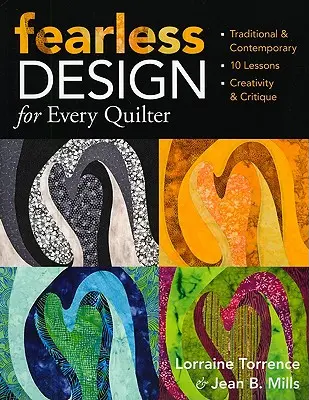 Furchtloses Design für jeden Quilter: Traditionell & Zeitgenössisch 10 Lektionen Kreativität & Kritik - Fearless Design for Every Quilter: Traditional & Contemporary 10 Lessons Creativity & Critique