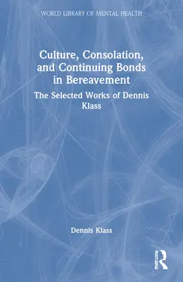 Kultur, Trost und fortbestehende Bindungen im Trauerfall: Die ausgewählten Werke von Dennis Klass - Culture, Consolation, and Continuing Bonds in Bereavement: The Selected Works of Dennis Klass