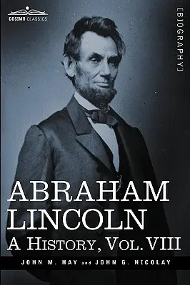 Abraham Lincoln: Eine Geschichte, Bd. VIII (in 10 Bänden) - Abraham Lincoln: A History, Vol.VIII (in 10 Volumes)