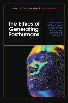Die Ethik der Erzeugung von Posthumanen: Philosophische und theologische Überlegungen zur Erzeugung neuer Personen im Leben - The Ethics of Generating Posthumans: Philosophical and Theological Reflections on Bringing New Persons Into Existence