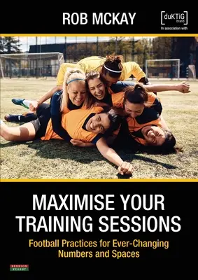 Maximieren Sie Ihre Trainingseinheiten: Fußballpraktiken für ständig wechselnde Zahlen und Räume - Maximise Your Training Sessions: Football Practices for Ever-Changing Numbers and Spaces