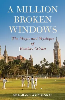 Eine Million zerbrochene Fenster: Die Magie und Mystik des Bombay Cricket - A Million Broken Windows: The Magic and Mystique of Bombay Cricket