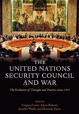 Der Sicherheitsrat der Vereinten Nationen und der Krieg Die Entwicklung des Denkens und der Praxis seit 1945 (Gebundene Ausgabe) - The United Nations Security Council and War The Evolution of Thought and Practice since 1945 (Hardback)