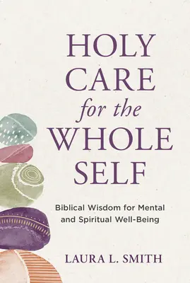 Heilige Pflege für das ganze Selbst: Biblische Weisheit für seelisches und geistiges Wohlbefinden - Holy Care for the Whole Self: Biblical Wisdom for Mental and Spiritual Well-Being