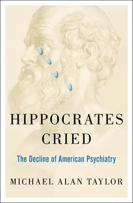 Hippokrates weinte: Der Niedergang der amerikanischen Psychiatrie - Hippocrates Cried: The Decline of American Psychiatry