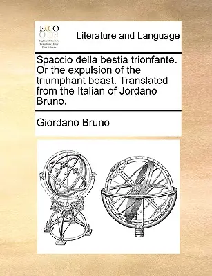 Spaccio Della Bestia Trionfante. oder die Vertreibung der triumphierenden Bestie. Übersetzt aus dem Italienischen von Jordano Bruno. - Spaccio Della Bestia Trionfante. or the Expulsion of the Triumphant Beast. Translated from the Italian of Jordano Bruno.