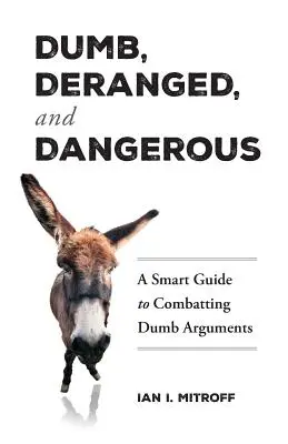 Dumm, gestört und gefährlich: Ein kluger Leitfaden zur Bekämpfung von dummen Argumenten - Dumb, Deranged, and Dangerous: A Smart Guide to Combatting Dumb Arguments