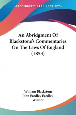 Eine Kurzfassung von Blackstones Kommentaren zu den Gesetzen Englands (1853) - An Abridgment Of Blackstone's Commentaries On The Laws Of England (1853)