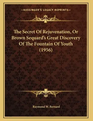 Das Geheimnis der Verjüngung, oder Brown Sequards große Entdeckung des Jungbrunnens (1956) - The Secret Of Rejuvenation, Or Brown Sequard's Great Discovery Of The Fountain Of Youth (1956)