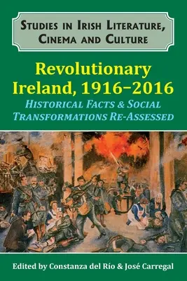 Revolutionäres Irland, 1916-2016: Historische Fakten und gesellschaftliche Veränderungen neu bewertet - Revolutionary Ireland, 1916-2016: Historical Facts & Social Transformations Re-Assessed
