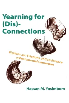Sehnsucht nach (Un)verbindlichkeiten: Fiktionen und Friktionen der Koexistenz im postkolonialen Kamerun - Yearning for (Dis)Connections: Fictions and Frictions of Coexistence in Postcolonial Cameroon