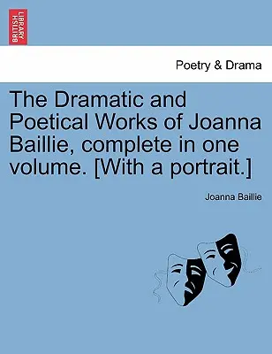Die dramatischen und poetischen Werke von Joanna Baillie, vollständig in einem Band. [Mit einem Porträt.] - The Dramatic and Poetical Works of Joanna Baillie, complete in one volume. [With a portrait.]