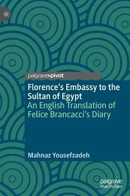 Die Botschaft von Florenz an den Sultan von Ägypten: Eine englische Übersetzung von Felice Brancaccis Tagebuch - Florence's Embassy to the Sultan of Egypt: An English Translation of Felice Brancacci's Diary