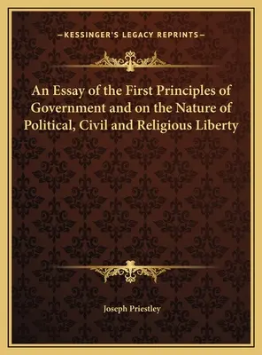 Ein Essay über die ersten Grundsätze der Regierung und über das Wesen der politischen, bürgerlichen und religiösen Freiheit - An Essay of the First Principles of Government and on the Nature of Political, Civil and Religious Liberty