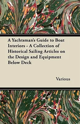 A Yachtsman's Guide to Boat Interiors - Eine Sammlung historischer Segelartikel über das Design und die Ausstattung unter Deck - A Yachtsman's Guide to Boat Interiors - A Collection of Historical Sailing Articles on the Design and Equipment Below Deck