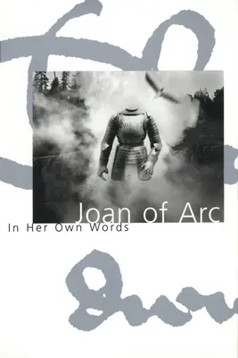 Jeanne d'Arc: In ihren eigenen Worten - Joan of Arc: In Her Own Words