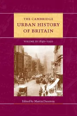 Die Cambridge Stadtgeschichte von Großbritannien: Band 3, 1840-1950 - The Cambridge Urban History of Britain: Volume 3, 1840-1950