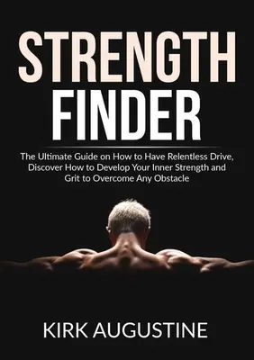 Stärke-Finder: Der ultimative Leitfaden für unermüdlichen Tatendrang, Entdecken Sie, wie Sie Ihre innere Stärke und Ihren Grit entwickeln, um Probleme zu überwinden - Strength Finder: The Ultimate Guide on How to Have Relentless Drive, Discover How to Develop Your Inner Strength and Grit to Overcome A