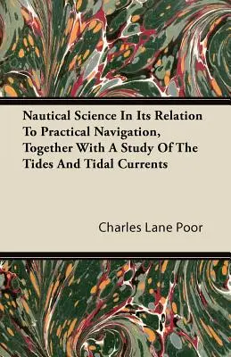 Nautische Wissenschaft in ihrer Beziehung zur praktischen Navigation, zusammen mit einer Studie über die Gezeiten und Gezeitenströmungen - Nautical Science in Its Relation to Practical Navigation, Together with a Study of the Tides and Tidal Currents