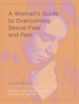Der Leitfaden einer Frau zur Überwindung sexueller Angst und Schmerzen - A Woman's Guide to Overcoming Sexual Fear and Pain