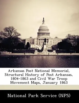 Arkansas Post National Memorial, Strukturelle Geschichte von Post Arkansas, 1804-1863 und Karten der Truppenbewegungen im Bürgerkrieg, Januar 1863 - Arkansas Post National Memorial, Structural History of Post Arkansas, 1804-1863 and Civil War Troop Movement Maps, January 1863