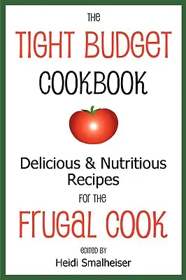 Das Tight Budget Kochbuch: Leckere und nahrhafte Rezepte für den sparsamen Koch - The Tight Budget Cookbook: Delicious and Nutritious Recipes for the Frugal Cook