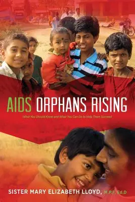 AIDS-Waisen im Aufwind: Was Sie wissen sollten und was Sie tun können, um ihnen zum Erfolg zu verhelfen, 2nd Ed. - AIDS Orphans Rising: What You Should Know and What You Can Do to Help Them Succeed, 2nd Ed.