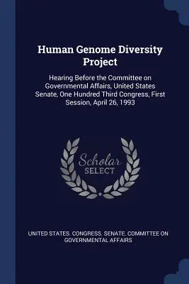 Human Genome Diversity Project: Anhörung vor dem Ausschuss für Regierungsangelegenheiten, Senat der Vereinigten Staaten, Einhundertdritter Kongress, erste Sitzung, - Human Genome Diversity Project: Hearing Before the Committee on Governmental Affairs, United States Senate, One Hundred Third Congress, First Session,