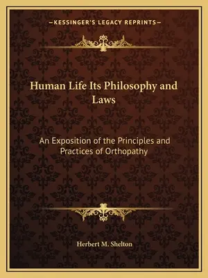 Das menschliche Leben, seine Philosophie und seine Gesetze: Eine Darlegung der Prinzipien und Praktiken der Orthopathie - Human Life Its Philosophy and Laws: An Exposition of the Principles and Practices of Orthopathy