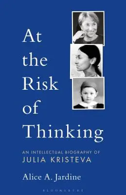 Auf die Gefahr hin zu denken: Eine intellektuelle Biographie von Julia Kristeva - At the Risk of Thinking: An Intellectual Biography of Julia Kristeva