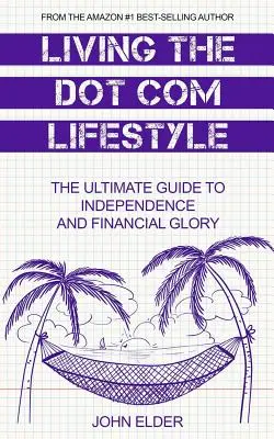 Der Dot-Com-Lebensstil: Der ultimative Leitfaden für Unabhängigkeit und finanziellen Ruhm - Living The Dot Com Lifestyle: The Ultimate Guide To Independence and Financial Glory