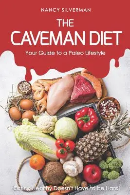 Die Höhlenmensch-Diät - Ihr Leitfaden für einen Paleo-Lebensstil: Gesundes Essen muss nicht schwer sein! - The Caveman Diet - Your Guide to a Paleo Lifestyle: Eating Healthy Doesn't Have to Be Hard!