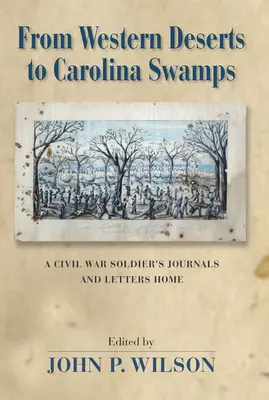 Von den Wüsten des Westens zu den Sümpfen Carolinas: Tagebücher und Heimatbriefe eines Bürgerkriegssoldaten - From Western Deserts to Carolina Swamps: A Civil War Soldier's Journals and Letters Home