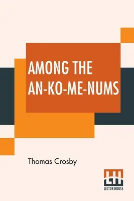 Bei den An-Ko-Me-Nums: Oder Flathead-Stämme der Indianer an der Pazifikküste - Among The An-Ko-Me-Nums: Or Flathead Tribes Of Indians Of The Pacific Coast