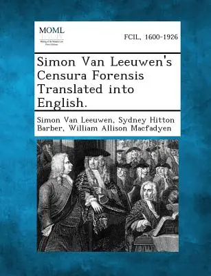 Simon Van Leeuwens Censura Forensis ins Englische übersetzt. - Simon Van Leeuwen's Censura Forensis Translated Into English.