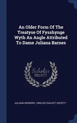 Eine ältere Form des Vertrages von Fysshynge Wyth An Angle, zugeschrieben der Dame Juliana Barnes - An Older Form Of The Treatyse Of Fysshynge Wyth An Angle Attributed To Dame Juliana Barnes
