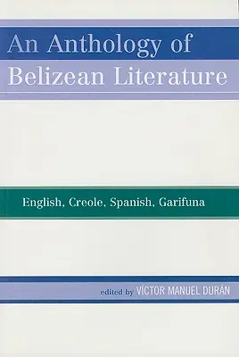 Eine Anthologie der belizianischen Literatur: Englisch, Kreolisch, Spanisch, Garifuna - An Anthology of Belizean Literature: English, Creole, Spanish, Garifuna