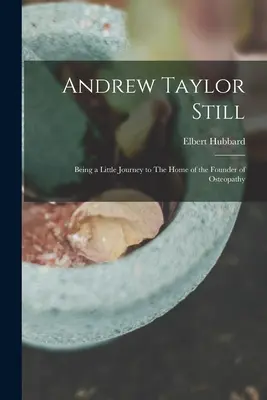 Andrew Taylor Still: Eine kleine Reise in die Heimat des Begründers der Osteopathie - Andrew Taylor Still: Being a Little Journey to The Home of the Founder of Osteopathy