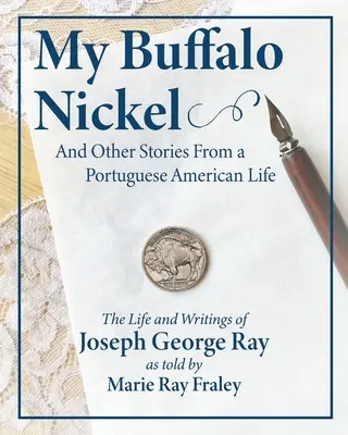 Mein Buffalo Nickel und andere Geschichten aus einem portugiesisch-amerikanischen Leben: Das Leben und die Schriften von Joseph George Ray, erzählt von Marie Ray Fraley - My Buffalo Nickel and Other Stories From a Portuguese American Life: The Life and Writings of Joseph George Ray as told by Marie Ray Fraley