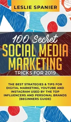 100 geheime Social-Media-Marketing-Tricks für 2019: Die besten Strategien und Tipps für digitales Marketing, YouTube und Instagram von den Top-Influencern - 100 Secret Social Media Marketing Tricks for 2019: The Best Strategies & Tips for Digital Marketing, YouTube and Instagram Used by the Top Influencers