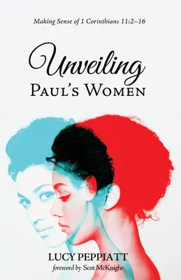 Die Entschleierung der Frauen des Paulus: 1. Korinther 11,2-16 verständlich machen - Unveiling Paul's Women: Making Sense of 1 Corinthians 11:2-16