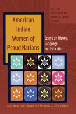 Amerikanische indianische Frauen von stolzen Nationen: Aufsätze über Geschichte, Sprache und Bildung - American Indian Women of Proud Nations: Essays on History, Language, and Education